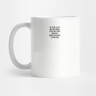 If You Can Read This, You're Not Social Distancing Enough Mug